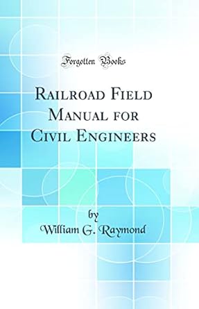 railroad field manual for civil engineers 1st edition william g raymond 0266235875, 978-0266235873