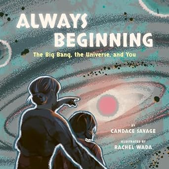 always beginning the big bang the universe and you 1st edition candace savage ,rachel wada 1771648430,
