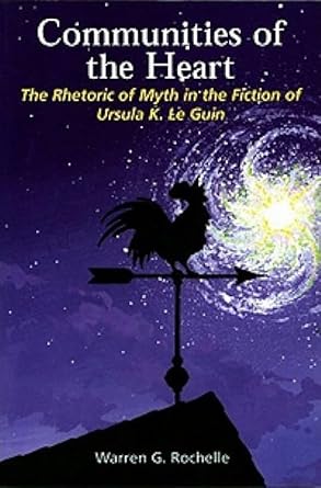 communities of the heart the rhetoric of myth in the fiction of ursula k le guin 1st edition warren rochelle