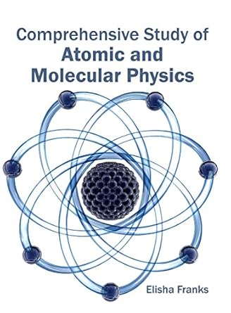 comprehensive study of atomic and molecular physics 1st edition elisha franks 1632380870, 978-1632380876
