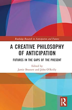 a creative philosophy of anticipation futures in the gaps of the present 1st edition jamie brassett ,john