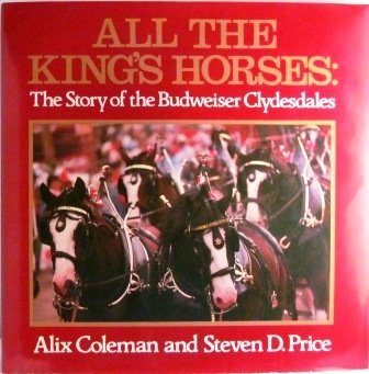 all the kings horses the story of the budweiser clydesdales 1st edition steven d price ,alix coleman