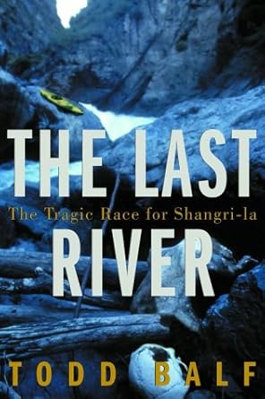 the last river the tragic race for shangri la 1st edition todd balf 0609606255, 978-0609606254