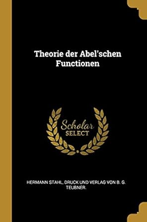 theorie der abelschen functionen 1st edition hermann stahl ,druck und verlag von b g teubner 027044694x,