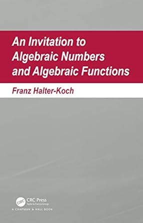 an invitation to algebraic numbers and algebraic functions 1st edition franz halter koch 1138583618,