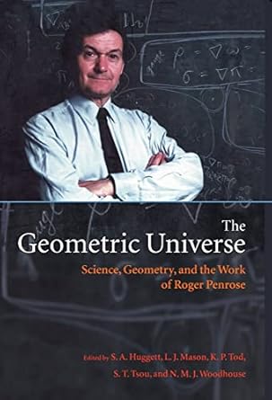 the geometric universe science geometry and the work of roger penrose 1st edition s a huggett ,l j mason ,k p