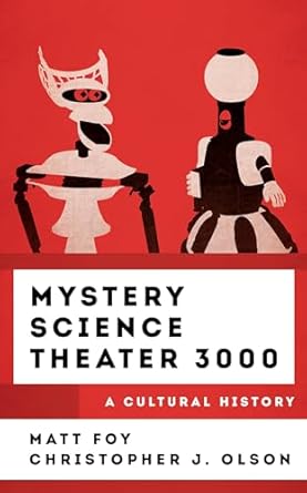 mystery science theater 3000 a cultural history 1st edition matt foy ,christopher j olson 1538173484,