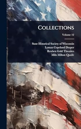 collections 1st edition state historical society of wisconsin ,lyman copeland draper ,reuben gold thwaites
