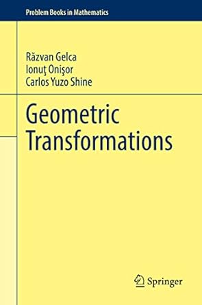 geometric transformations 1st edition razvan gelca ,ionut onisor ,carlos yuzo shine 303089116x, 978-3030891169