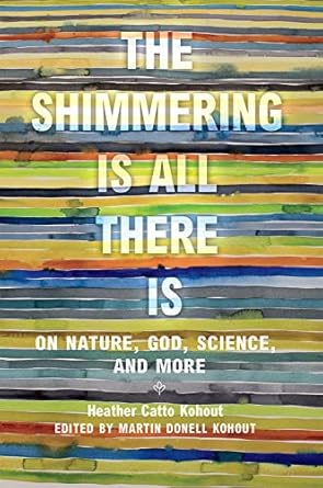 the shimmering is all there is on nature god science and more 1st edition heather catto kohout ,martin donell