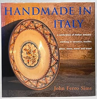 handmade in italy a celebration of italian artisans working in ceramics textiles glass stone metal and wood