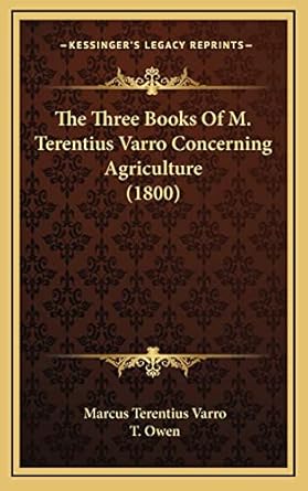 the three books of m terentius varro concerning agriculture 1st edition marcus terentius varro ,mrs t owen