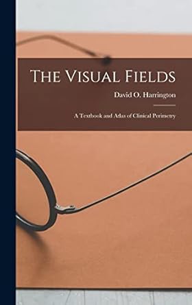 the visual fields a textbook and atlas of clinical perimetry 1st edition david o 1904 harrington 1013347382,
