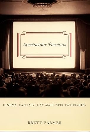 spectacular passions cinema fantasy gay male spectatorships 1st edition brett farmer 0822325594,