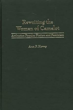 rewriting the women of camelot arthurian popular fiction and feminism 1st edition ann f howey 031331604x,