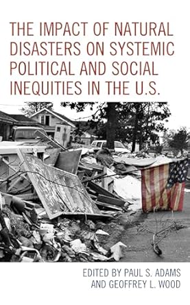 the impact of natural disasters on systemic political and social inequities in the u s 1st edition paul s