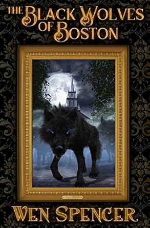 the black wolves of boston 1st edition wen spencer 1481482467, 978-1481482462
