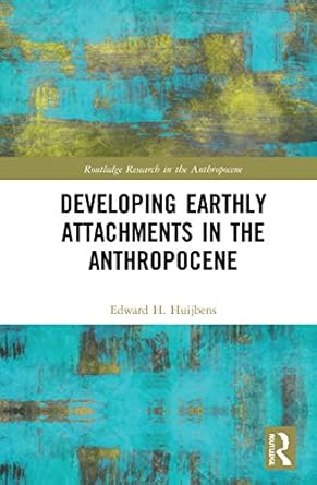 developing earthly attachments in the anthropocene 1st edition edward h huijbens 036756646x, 978-0367566463