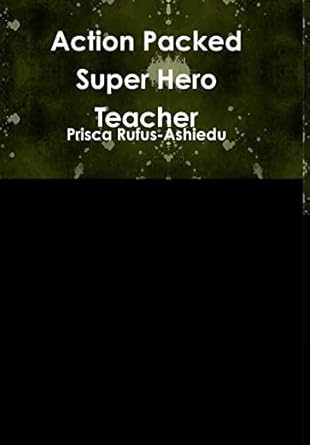 action packed super hero teacher 1st edition prisca rufus ashiedu 1326887459, 978-1326887452