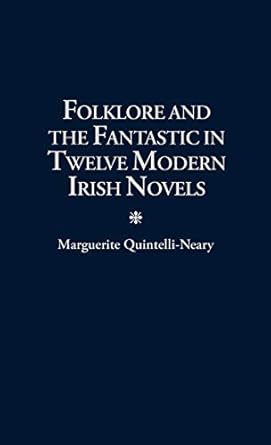 folklore and the fantastic in twelve modern irish novels 1st edition marguerite quintelli neary 0274959682,