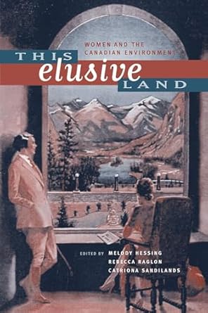 this elusive land women and the canadian environment 1st edition melody hessing ,rebecca ragion ,catriona