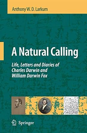 a natural calling life letters and diaries of charles darwin and william darwin fox 1st edition anthony w d