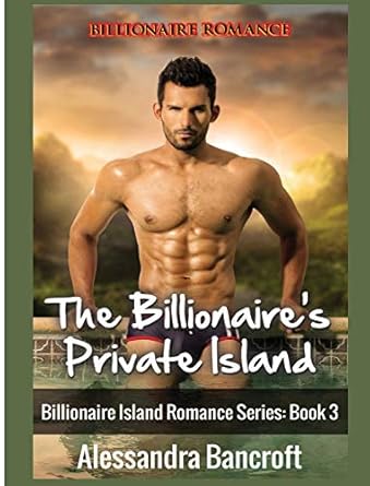 billionaire romance the billionaires private island 1st edition alessandra bancroft 1640483365, 978-1640483361