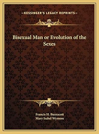 bisexual man or evolution of the sexes 1st edition francis h buzzacott ,mary isabel wymore 1169684300,