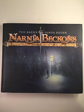 narnia beckons c s lewiss the lion the witch and the wardrobe and beyond 1st edition theodore baehr ,james