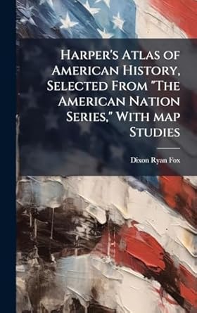 harpers atlas of american history selected from the american nation series with map studies 1st edition dixon