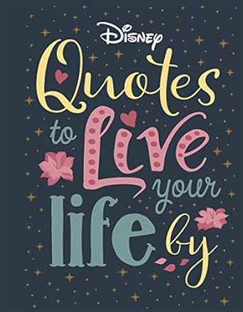 disney quotes to live your life by words of wisdom from disneys most inspirational characters 1st edition