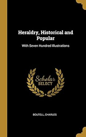 heraldry historical and popular with seven hundred illustrations 1st edition boutell charles 0526409649,
