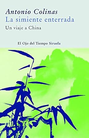 la simiente enterrada un viaje a china 1st edition antonio colinas 8498411572, 978-8498411577