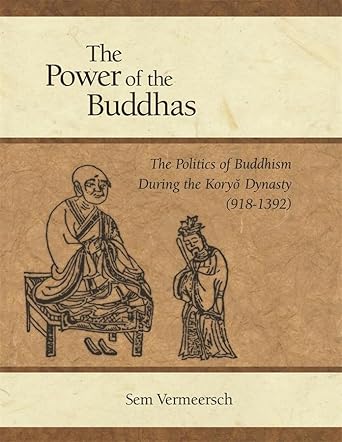 the power of the buddhas the politics of buddhism during the koryo dynasty 1st edition sem vermeersch