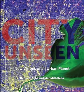 city unseen new visions of an urban planet 1st edition karen c seto ,meredith reba ,kathryn d sullivan