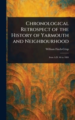chronological retrospect of the history of yarmouth and neighbourhood 1st edition william finch crisp