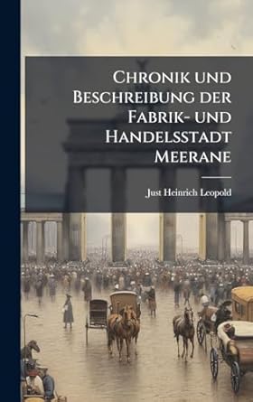 chronik und beschreibung der fabrik und handelsstadt meerane 1st edition just heinrich leopold 1024281051,