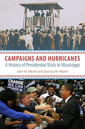 campaigns and hurricanes a history of presidential visits to mississippi 1st edition john m hilpert ,zachary