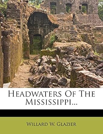 headwaters of the mississippi 1st edition willard w glazier 1279949619, 978-1279949610