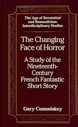 the changing face of horror a study of the nineteenth century french fantastic short story 1st edition