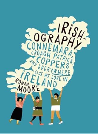 irishography connemara croagh patrick coppers and everywhere else we love in irel 1st edition ronan moore