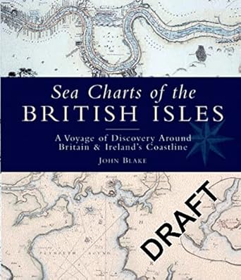 sea charts of the british isles a voyage of discovery around britain and irelands coastline 1st edition john