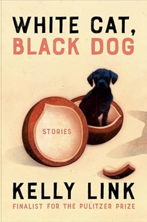 white cat black dog stories 1st edition kelly link ,shaun tan 0593449959, 978-0593449950