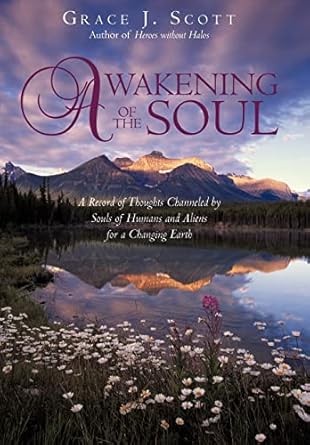 awakening of the soul a record of thoughts channeled by souls of humans and aliens for a changing earth 1st