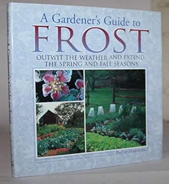 a gardeners guide to frost outwit the weather and extend the spring and fall seasons 1st edition philip