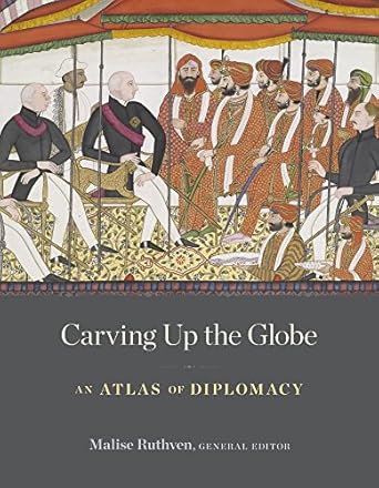carving up the globe an atlas of diplomacy 1st edition malise ruthven 067497624x, 978-0674976245