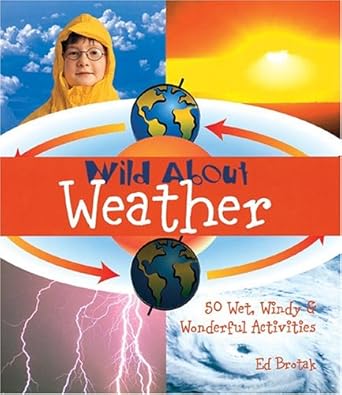 wild about weather 50 wet windy and wonderful activities 1st edition ed brotak ,joe rhatigan ,orrin lundgren