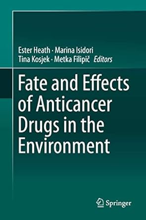 fate and effects of anticancer drugs in the environment 1st edition ester heath ,marina isidori ,tina kosjek