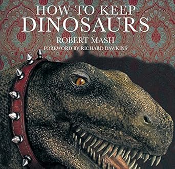 how to keep dinosaurs 1st edition robert mash ,richard dawkins 0297843982, 978-0297843986