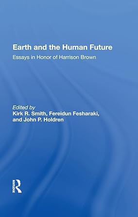 earth and the human future essays in honor of harrison brown 1st edition kirk r smith 0367015633,
